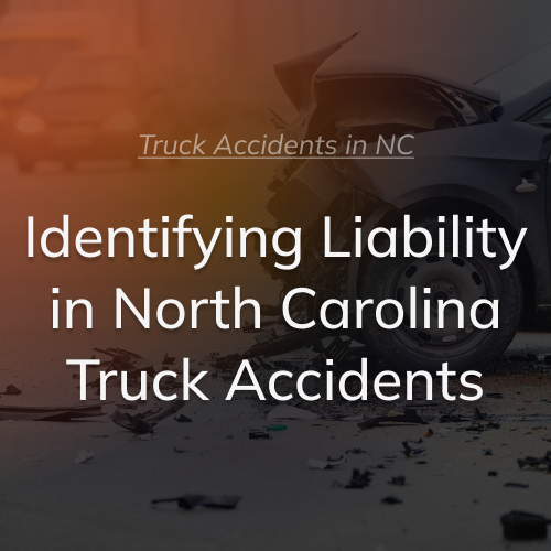 Identifying Liability in North Carolina Truck Accidents