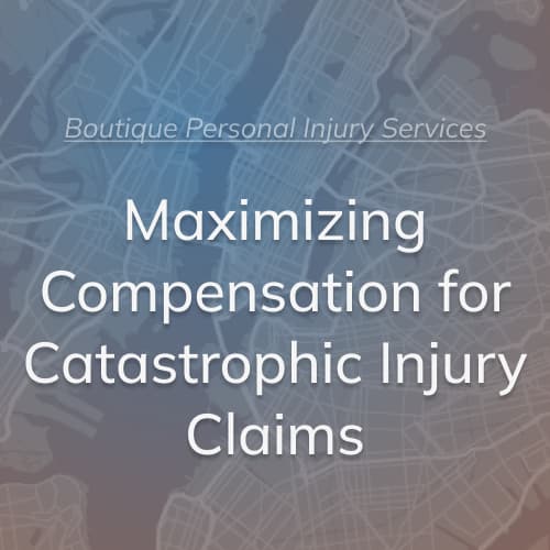 Maximizing Compensation for Catastrophic Injury Claims